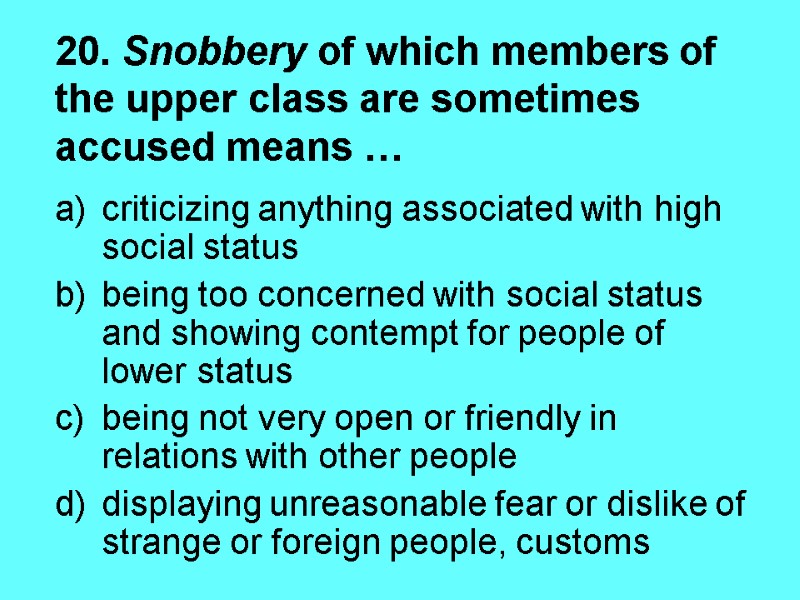 20. Snobbery of which members of the upper class are sometimes accused means …